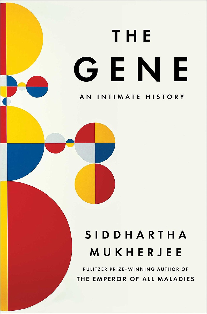 "The Gene: An Intimate History" by Siddhartha Mukherjee; Scribner (592 pages, $30) 