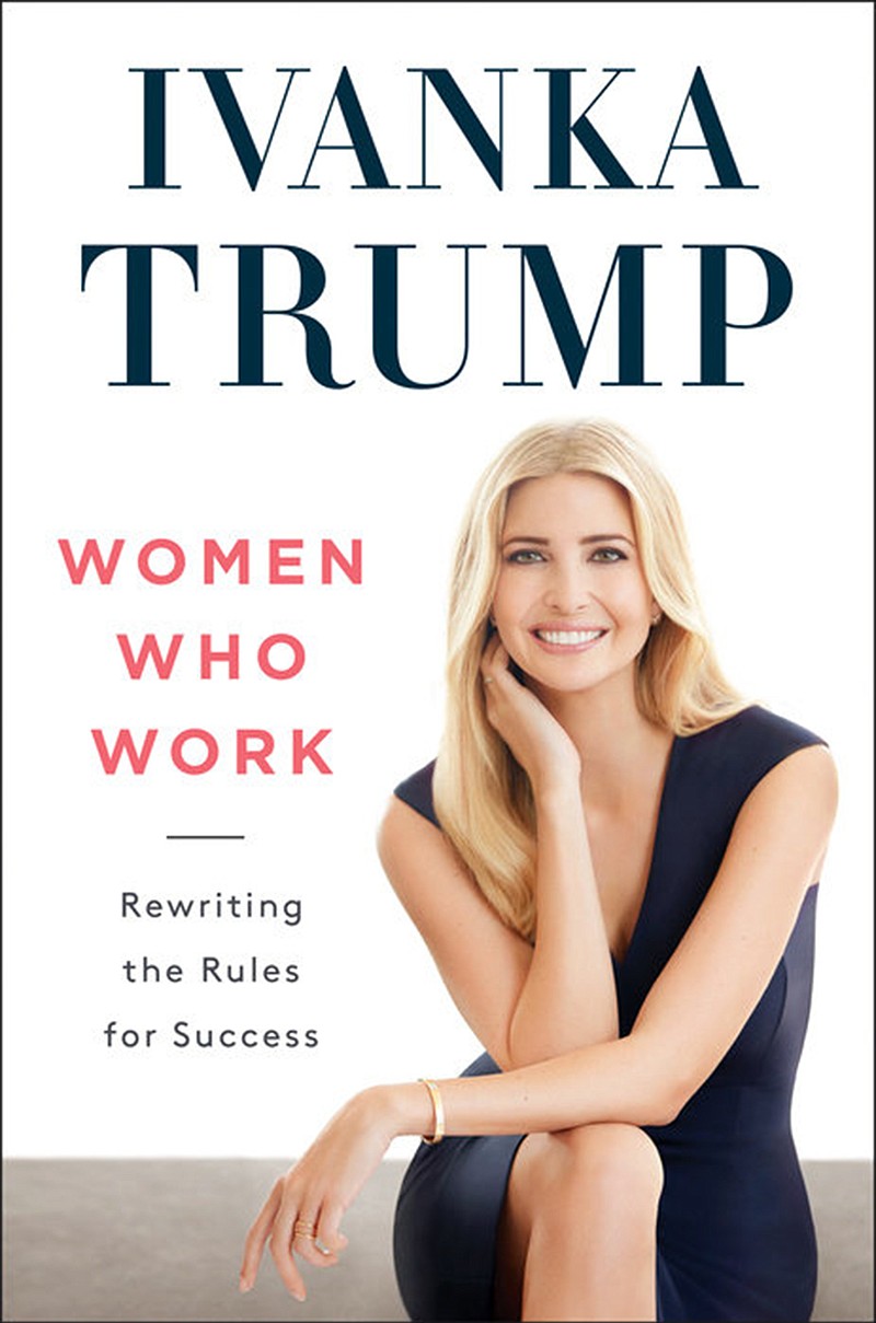 "Women Who Work: Rewriting the Rules for Success" by Ivanka Trump; Penguin Random House (256 pages, $26)