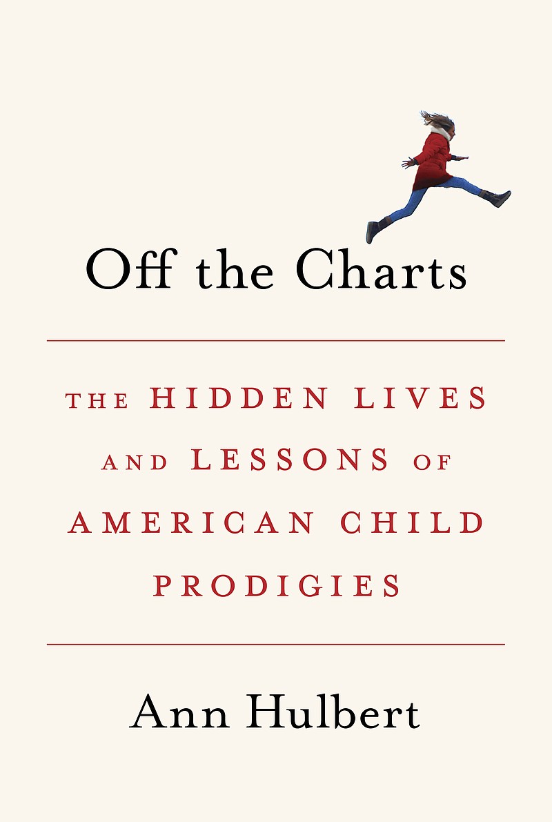 "Off the Charts: The Hidden Lives and Lessons of American Child Prodigies" by Ann Hulbert; Alfred A. Knopf (372 pages, $27.95). (Penguin Random House)