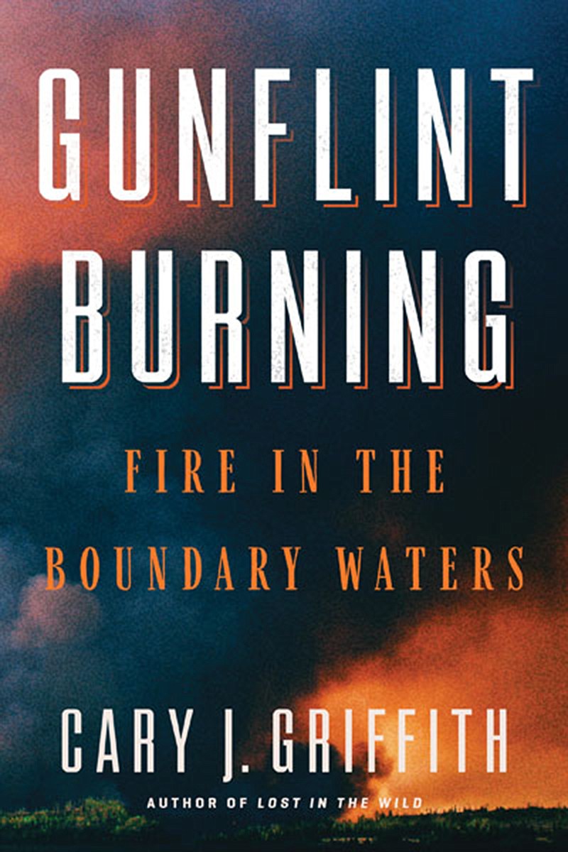 "Gunflint Burning: Fire in the Boundary Waters" by Cary J. Griffith (University of Minnesota Press) 