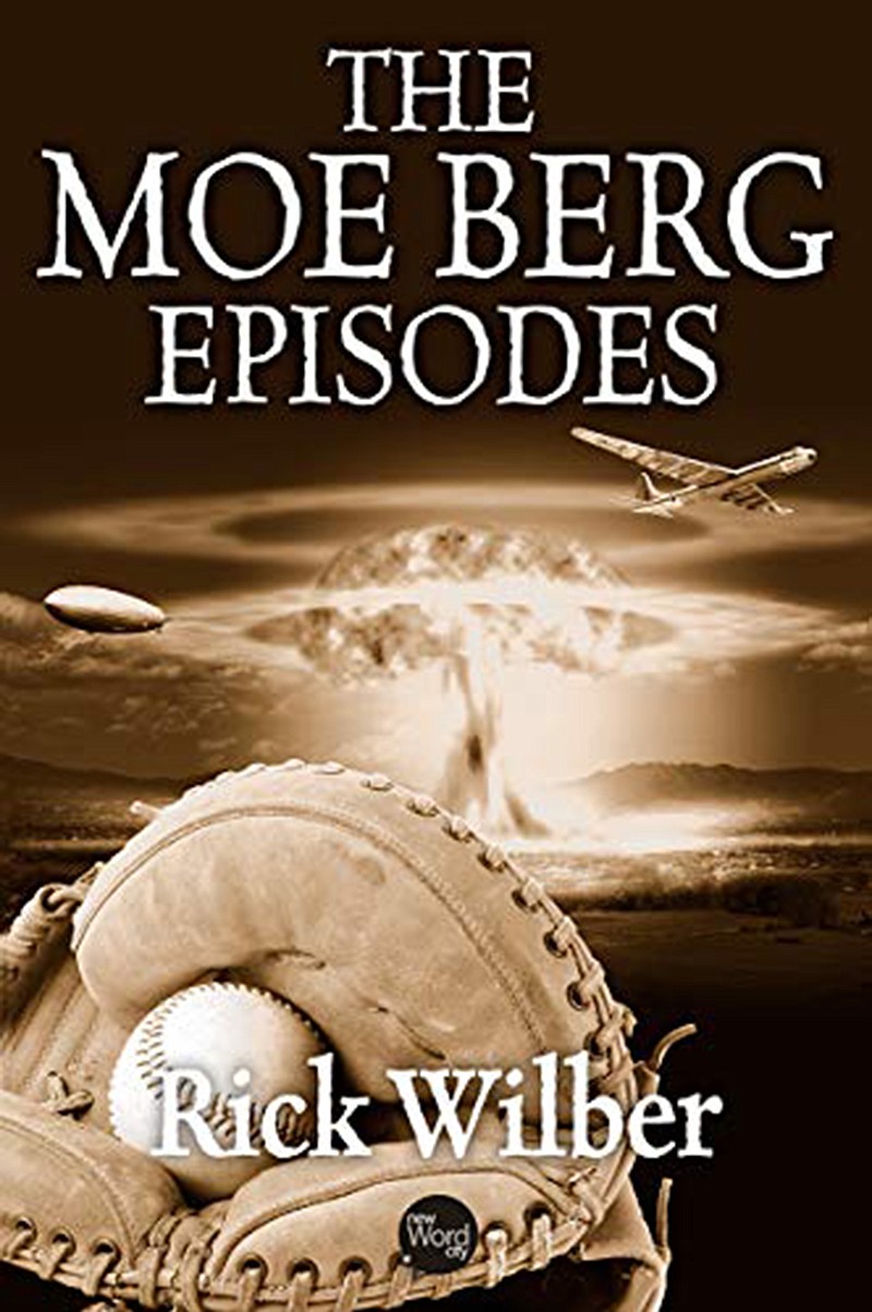 "The Moe Berg Episodes: Alternate Histories of the Catcher and the Spy" by Rick Wilber; New Word City (232 pages, $11.99). (Courtesy Amazon)