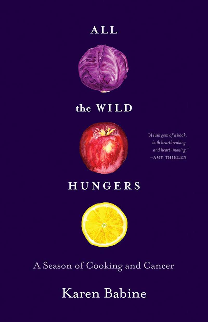 "All the Wild Hungers: A Season of Cooking and Cancer" by Karen Babine (Milkweed Editions) 