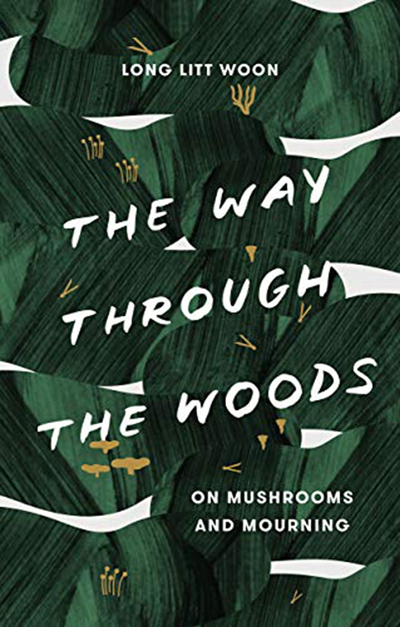 'The Way Through the Woods: On Mushrooms and Mourning'¬ by Long Litt Woon, translated from the Norwegian by Barbara J. Haveland. (Spiegel & Grau/TNS) 