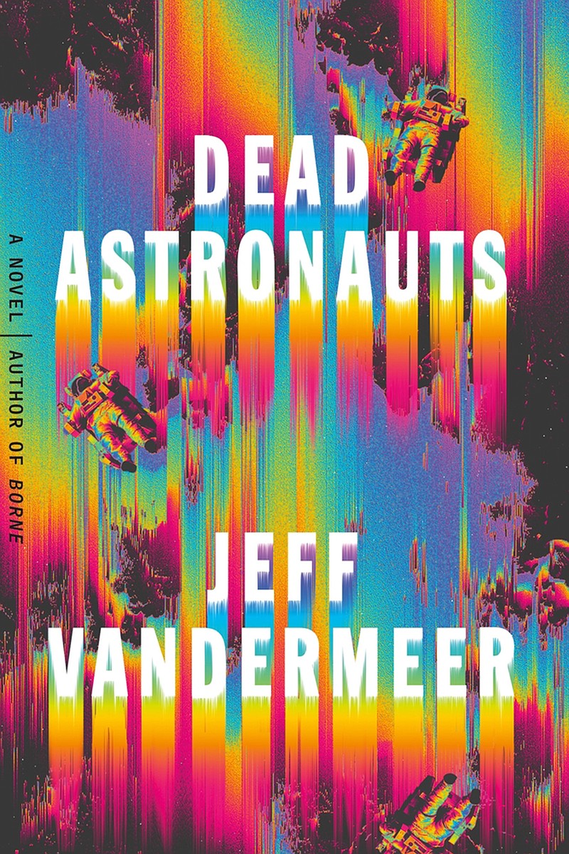 "Dead Astronauts" by Jeff VenderMeer; MCD/Farrar, Straus & Giroux (323 pages, $27). (Macmillan Publishers/TNS)