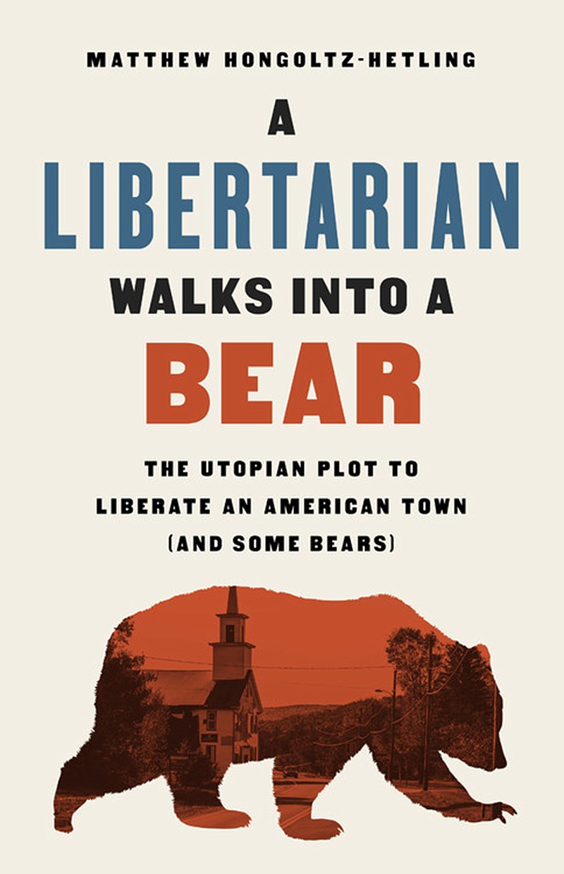 "A Libertarian Walks Into a Bear" by Matthew Hongoltz-Hetling (Public Affairs)