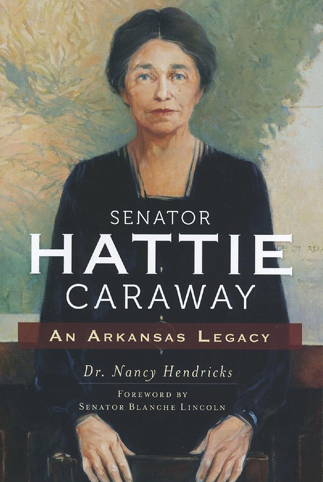 Senator Hattie Caraway An Arkansas Legacy by Dr. Nancy Hendricks