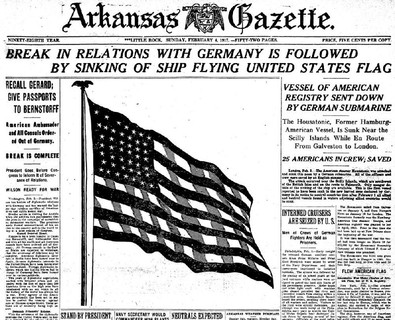 Reporting that President Woodrow Wilson had severed ties with Germany and a German submarine had sunk an American merchant ship, the Housatonic, the Arkansas Gazette fi lled a huge chunk of its front page with the American flag on Feb. 4, 1917.