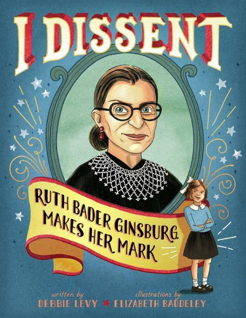 I Dissent: Ruth Bader Ginsburg Makes Her Mark by Debbie Levy, illustrated by Elizabeth Baddely 
 