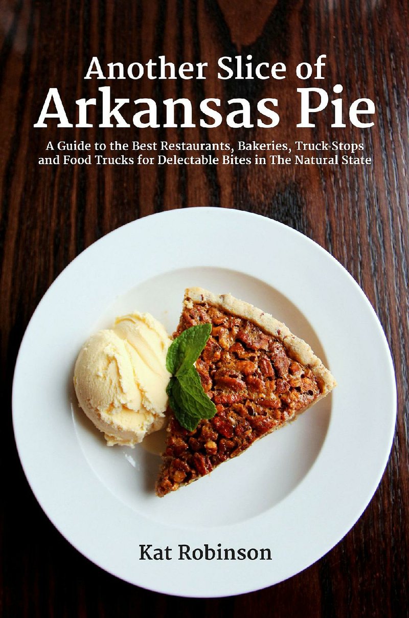 Another Slice of Arkansas Pie: A Guide to the Best Restaurants, Bakeries, Truck Stops and Food Trucks for Delectable Bites in the Natural State by Kat Robinson
