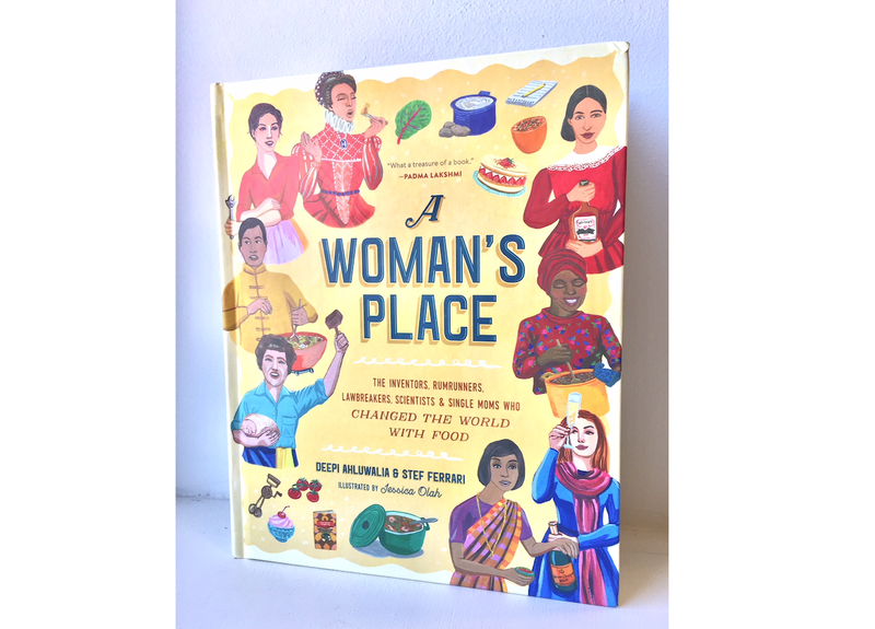 A Woman's Place: The Inventors, Rumrunners, Lawbreakers, Scientists &amp; Single Moms Who Changed the World With Food by Deepi Ahluwalia and Stef Ferrari 
