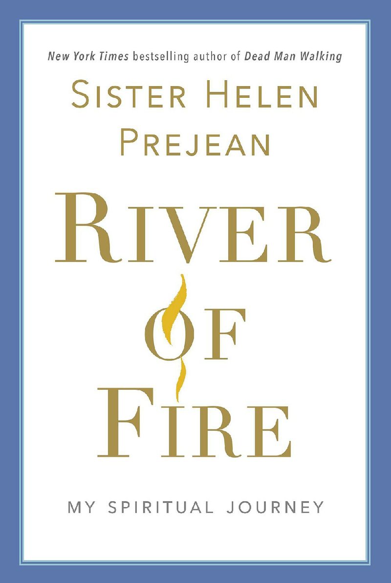 River of Fire: My Spiritual Journey, by Sister Helen Prejean, (Random House, $27) 