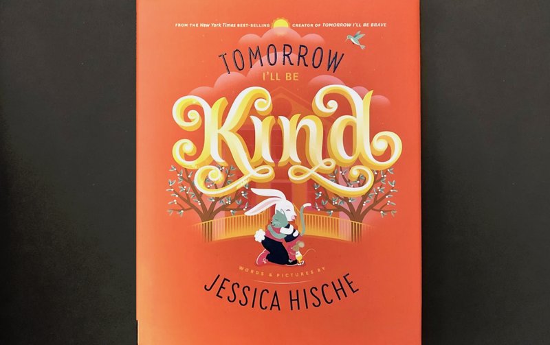 Tomorrow I'll Be Kind by Jessica Hische (Penguin Workshop, Tuesday Jan. 14), ages 3 to 7, 36 pages, $17.99 hardcover, $9.99 board book. (Arkansas Democrat-Gazette/Celia Storey)