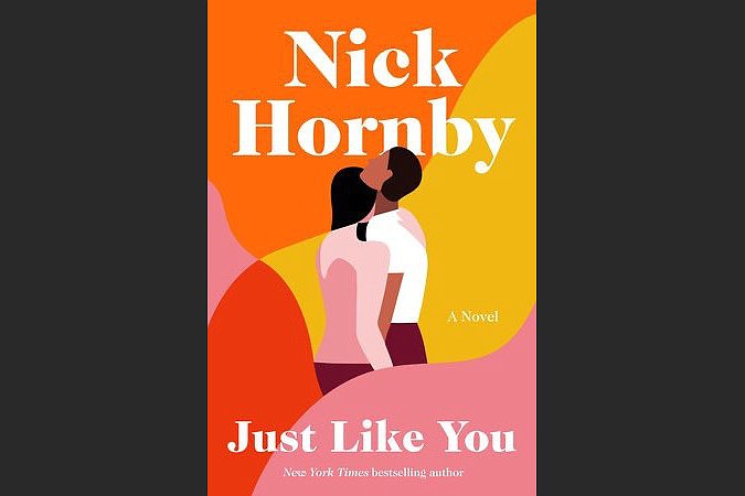 Nick Hornby's ninth novel, "Just Like You" (Riverhead Books, $27)