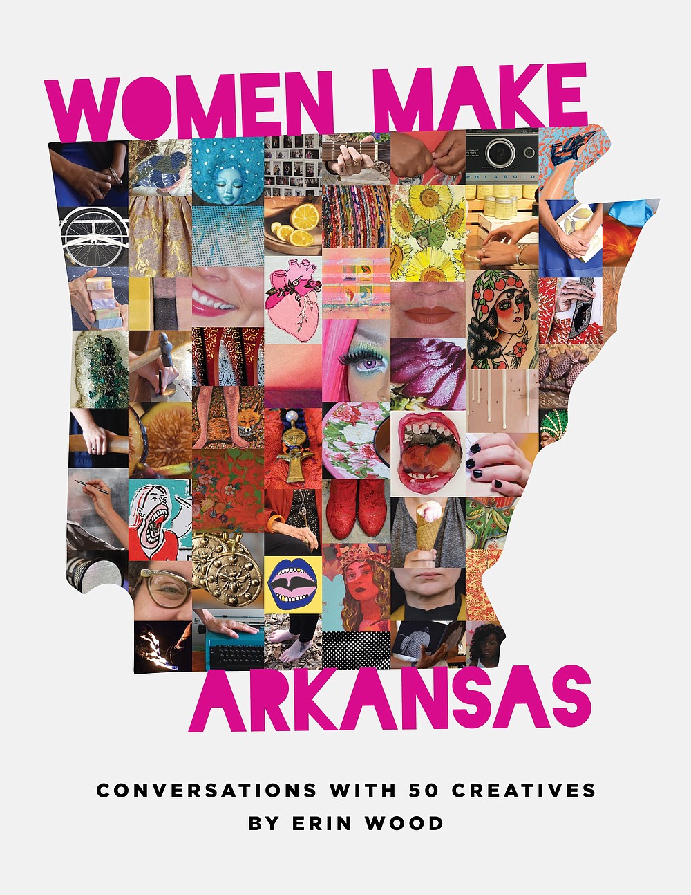 Women Make Arkansas: Conversations with 50 Creatives by Erin Wood, published by Et Alia Press in Little Rock