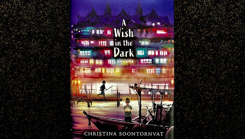 "A Wish in the Dark" by Christina Soontornvat (Candlewick Press, 2020) ages 8-12, 374 pages, $17.99 hardcover, $19.99 audiobook, $5 ebook. (Arkansas Democrat-Gazette/Celia Storey)