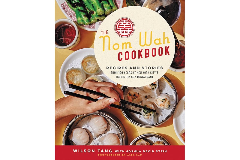 “The Nom Wah Cookbook: Recipes and Stories From 100 Years at New York City’s Iconic Dim Sum Restaurant” by Wilson Tang with Joshua David Stein