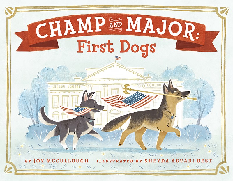 "Champ and Major: First Dogs" by Joy McCullough, illustrated by Sheyda Abvabi Best (Dial Books, Jan. 19), ages 2-5, 24 pages, $17.99 hardcover, $10.99 ebook.  (Penguin Random House)