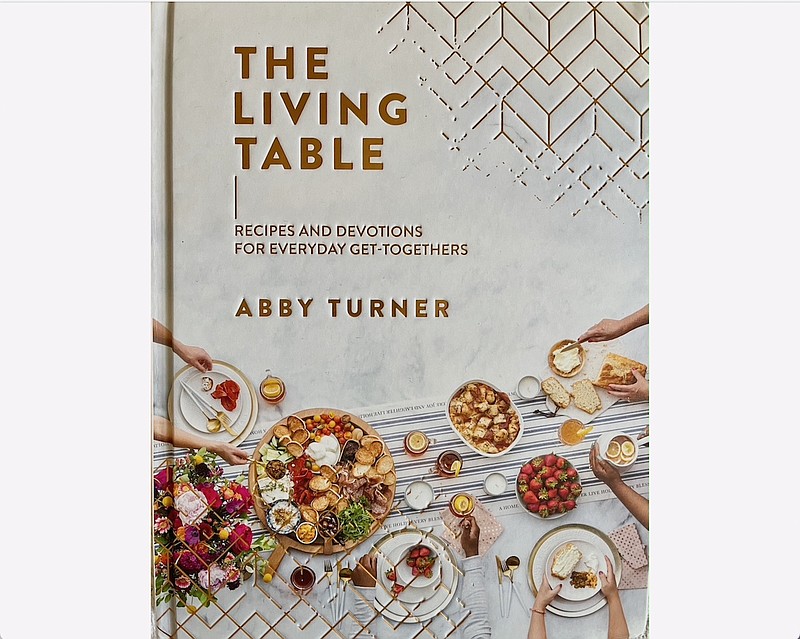 “The Living Table: Recipes and Devotions for Everyday Get-Togethers” by Abby Turner (DaySpring, $24.99)