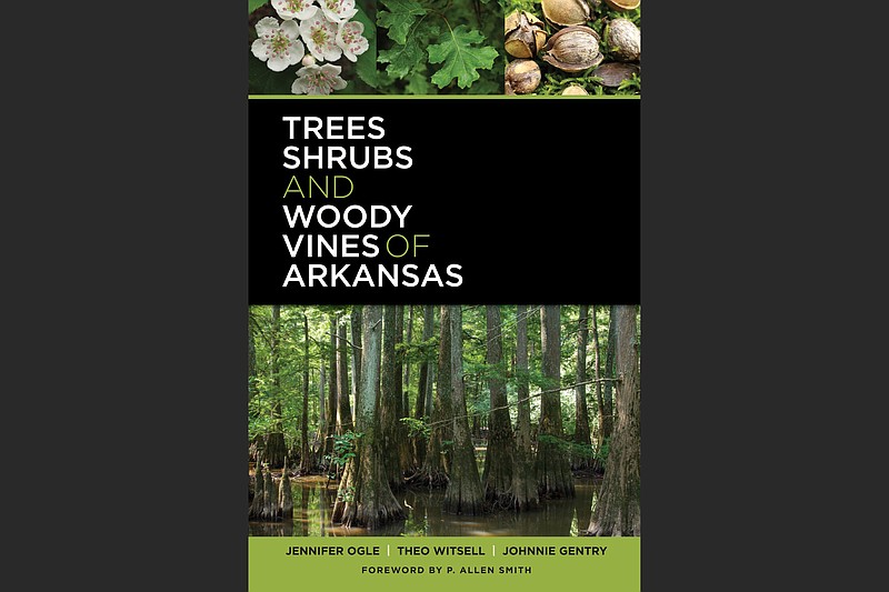 “Trees, Shrubs and Woody Vines of Arkansas” by Jennifer Ogle, Theo Witsell and Johnnie Gentry (Ozark Society Foundation, January), 520 pages, $29.95. (Photo courtesy Ozark Society Foundation)