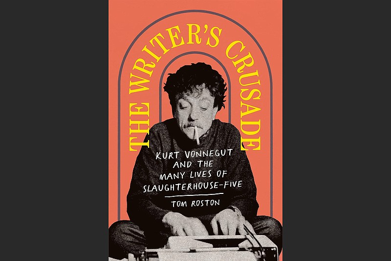 "The Writer's Crusade: Kurt Vonnegut and the Many Lives of Slaughterhouse-Five" by Tom Roston (Abrams Books, $26)