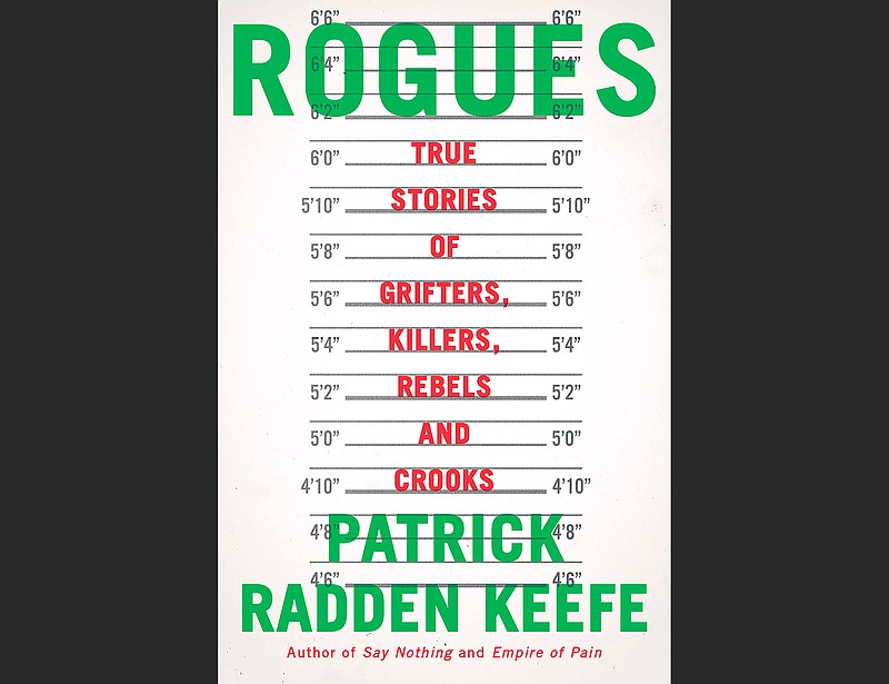 "Rogues: True Stories of Grifters, Killers, Rebels and Crooks" by Patrick Radden Keefe (Doubleday, $30)