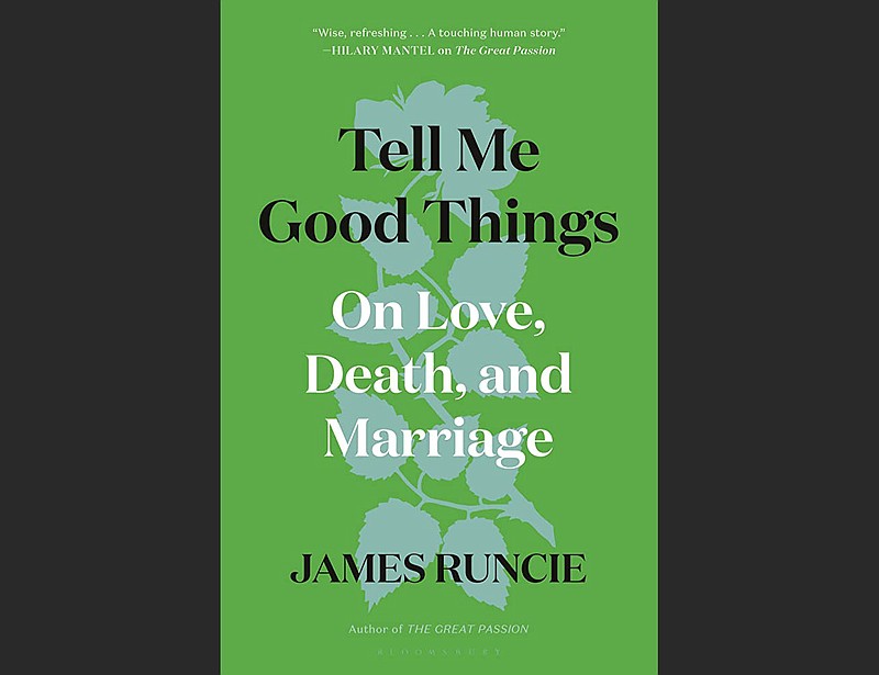 "Tell Me Good Things: On Love, Death, and Marriage" by James Runcie (Bloomsbury, $27)