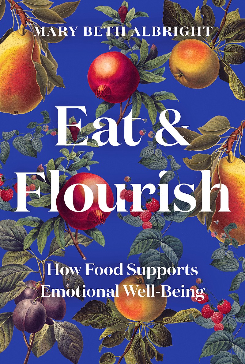 "Eat & Flourish: How Food Supports Emotional Well-Being" by Mary Beth Albright. (Countryman Press)