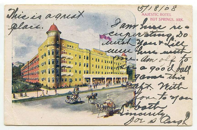 Hot Springs, 1908: “This is a great place ... I am here recuperating. … Am off to a good ballgame this aft.” Joe was apparently a guest of the Majestic Hotel on Park Avenue, then only 6 years old. After being closed for several years, the hotel was lost to fire in 2014.

Send questions or comments to Arkansas Postcard Past, P.O. Box 2221, Little Rock, AR 72203