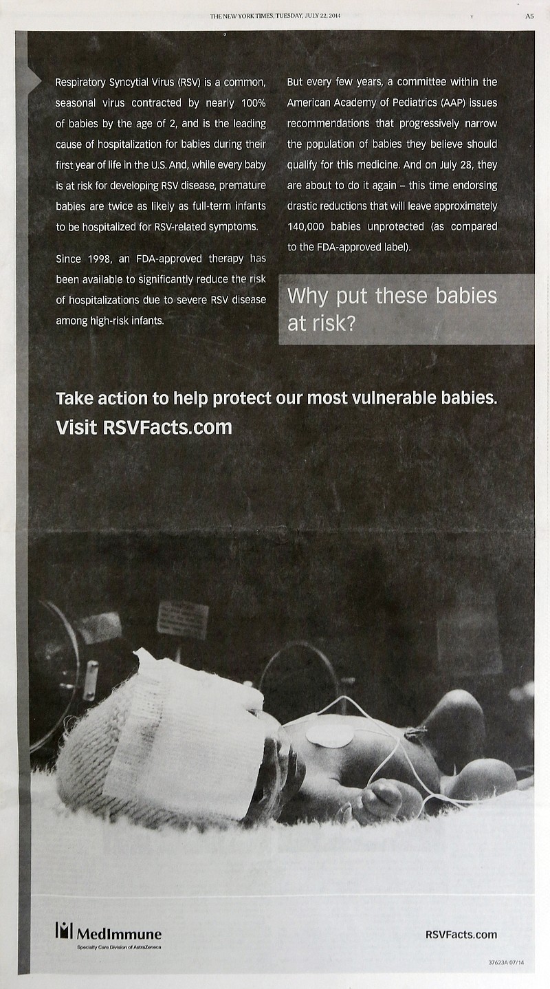 
              This photo shows a full-page ad by MedImmune that was published Tuesday, July 22, 2014, in the New York Times. MedImmune, a division of AstraZeneca, ran full-page ads in the New York Times and other newspapers in recent weeks protesting pediatricians’ new recommended limits on Synagis, a drug for preventing serious lung problems in premature infants caused by a common but usually mild virus. A new policy from the American Academy of Pediatrics says the costly drug has limited benefits and recommends scaling back its use. The policy was published online Monday, July 21, 2014, in Pediatrics. (AP Photo)
            