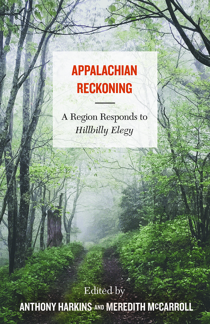 "Appalachian Reckoning: A Region Responds to 'Hillbilly Elegy,'" edited by Anthony Harkins and Meredith McCarroll