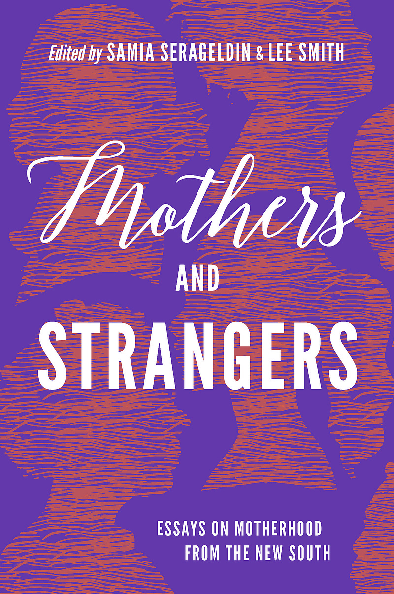 "Mothers and Strangers: Essays on Motherhood From the New South" is by Samia Serageldin and Lee Smith.